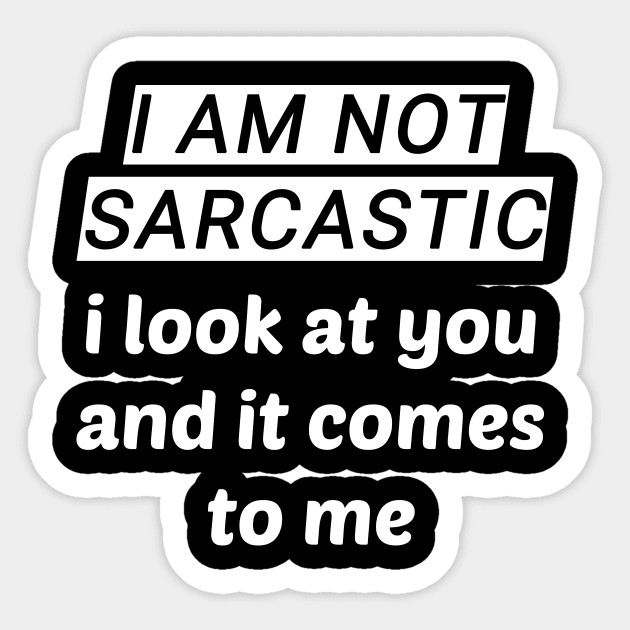 I Am Not Sarcastic - I Look At You And It Comes To Me Sticker by sassySarcastic